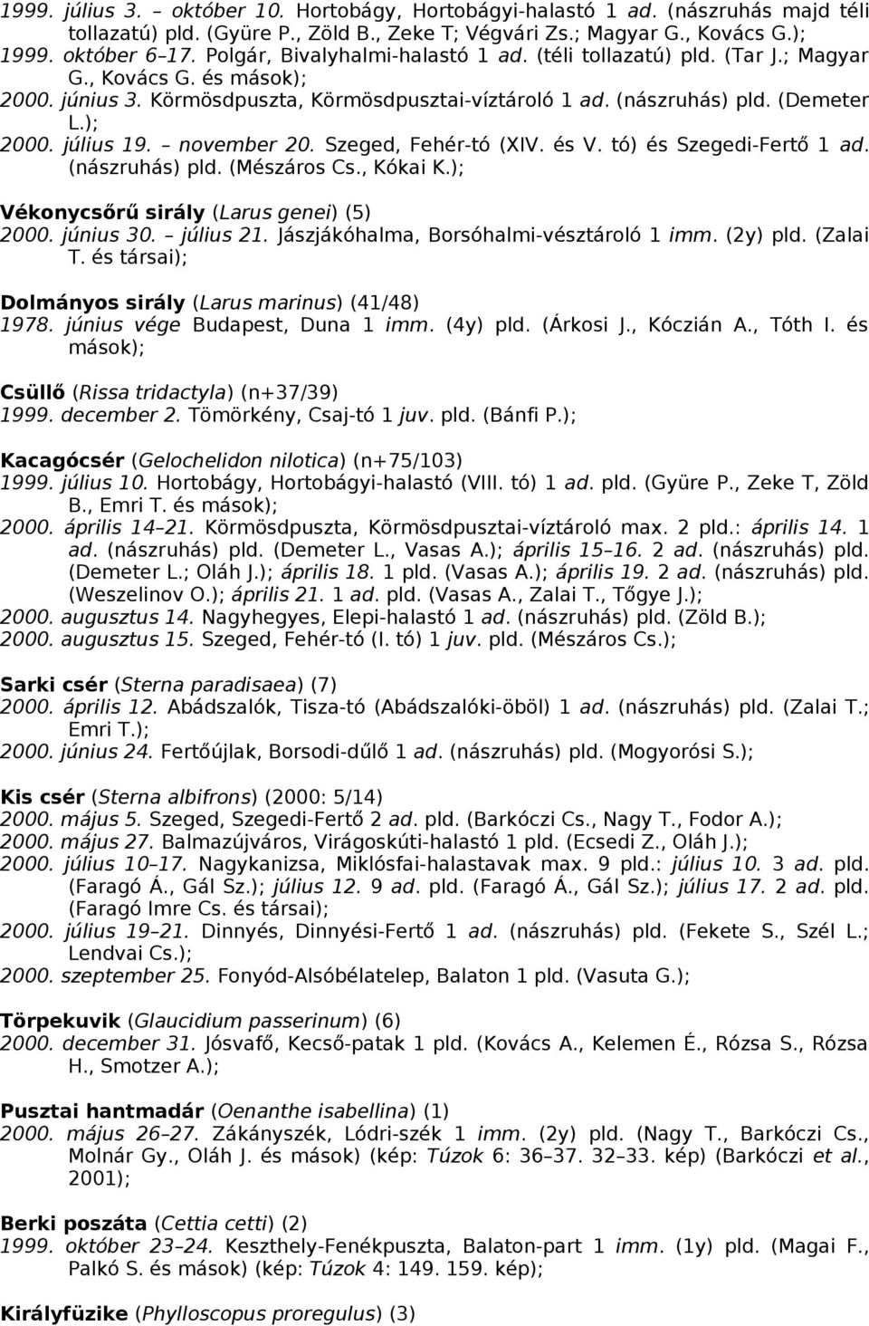 november 20. Szeged, Fehér-tó (XIV. és V. tó) és Szegedi-Fertő 1 ad. (nászruhás) pld. (Mészáros Cs., Kókai K.); Vékonycsőrű sirály (Larus genei) (5) 2000. június 30. július 21.