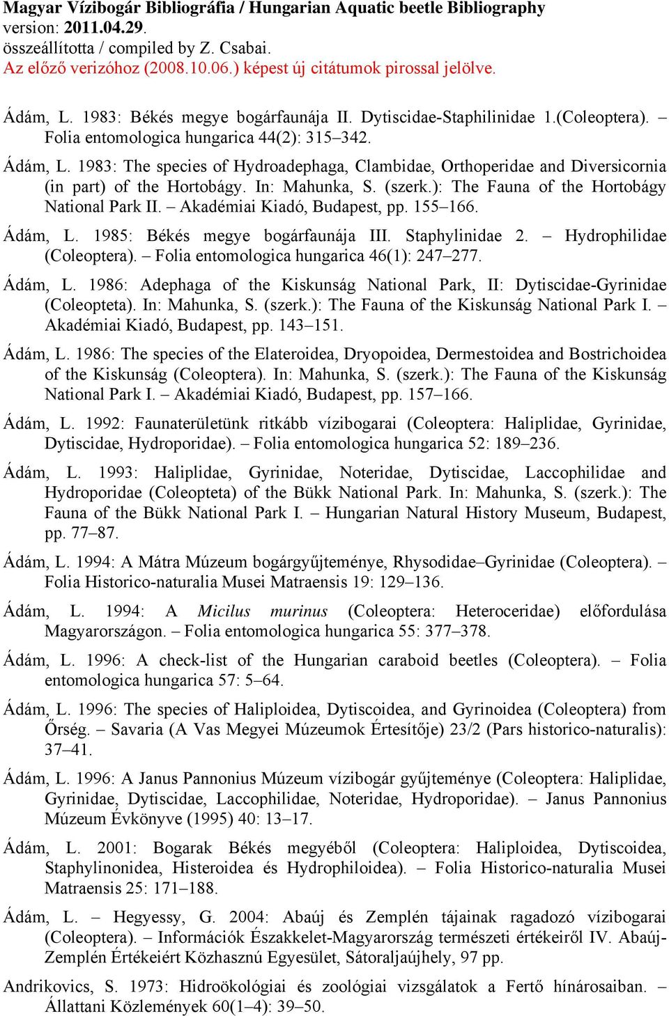 In: Mahunka, S. (szerk.): The Fauna of the Hortobágy National Park II. Akadémiai Kiadó, Budapest, pp. 155 166. Ádám, L. 1985: Békés megye bogárfaunája III. Staphylinidae 2. Hydrophilidae (Coleoptera).