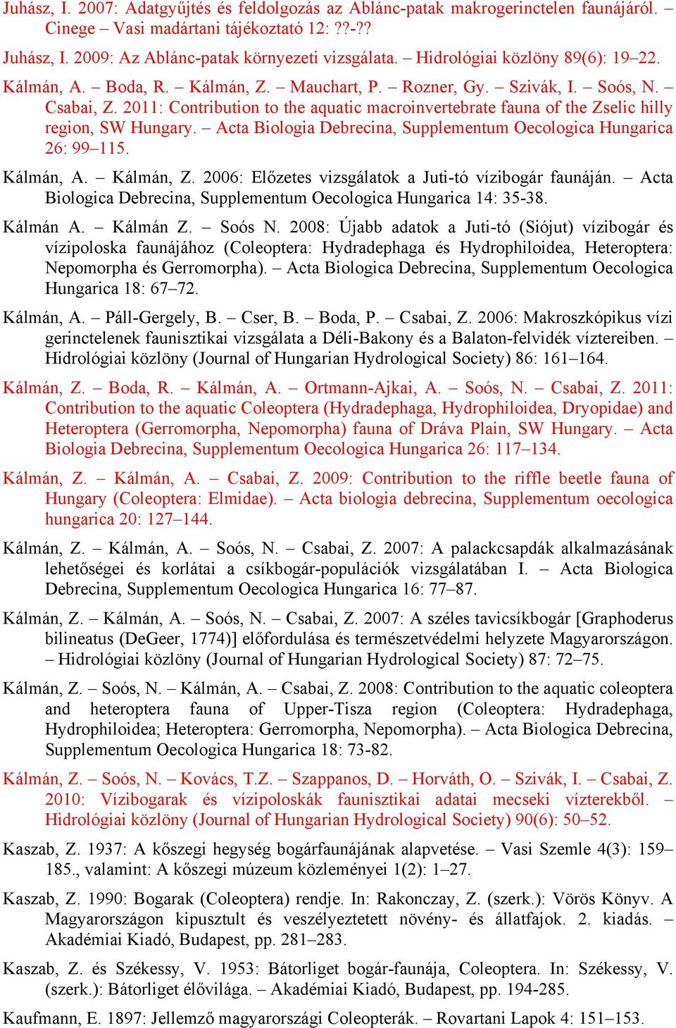 2011: Contribution to the aquatic macroinvertebrate fauna of the Zselic hilly region, SW Hungary. Acta Biologia Debrecina, Supplementum Oecologica Hungarica 26: 99 115. Kálmán, A. Kálmán, Z.
