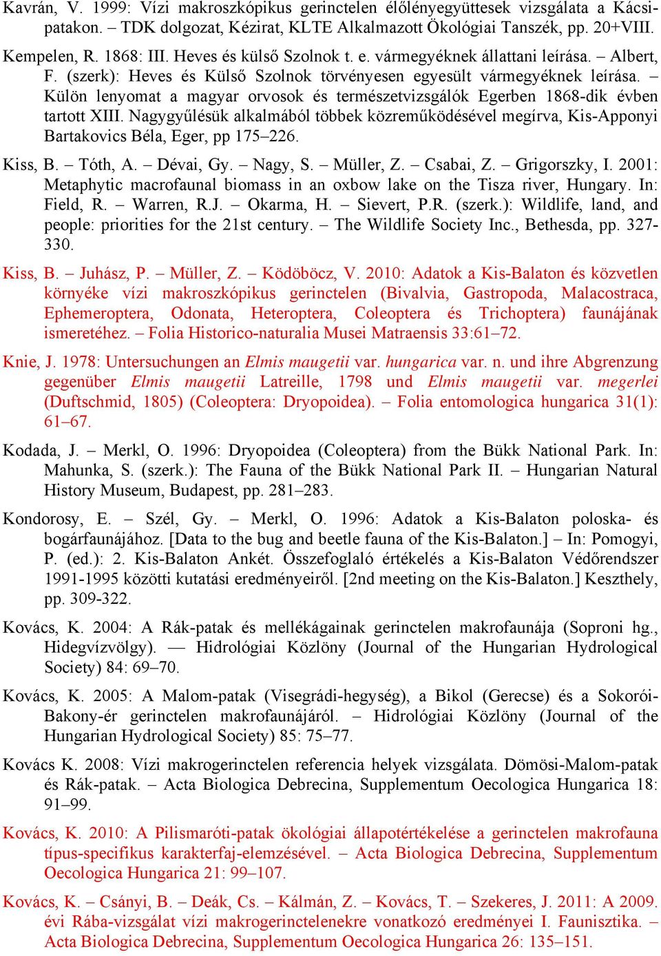 Külön lenyomat a magyar orvosok és természetvizsgálók Egerben 1868-dik évben tartott XIII. Nagygyűlésük alkalmából többek közreműködésével megírva, Kis-Apponyi Bartakovics Béla, Eger, pp 175 226.