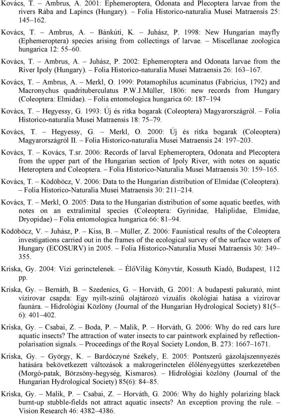 2002: Ephemeroptera and Odonata larvae from the River Ipoly (Hungary). Folia Historico-naturalia Musei Matraensis 26: 163 167. Kovács, T. Ambrus, A. Merkl, O.