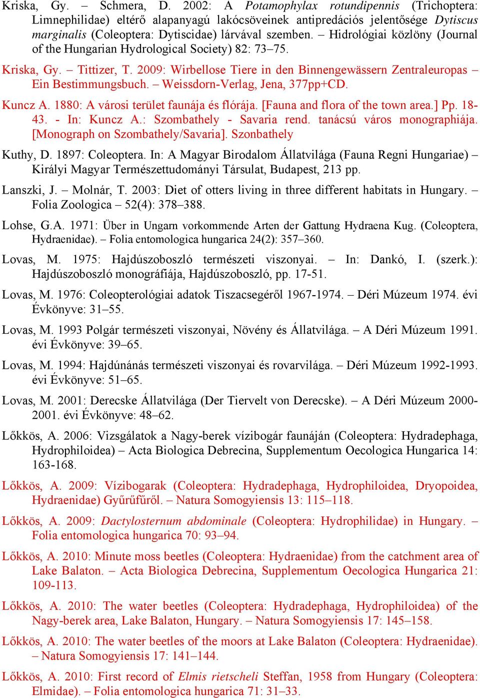 Hidrológiai közlöny (Journal of the Hungarian Hydrological Society) 82: 73 75. Kriska, Gy. Tittizer, T. 2009: Wirbellose Tiere in den Binnengewässern Zentraleuropas Ein Bestimmungsbuch.