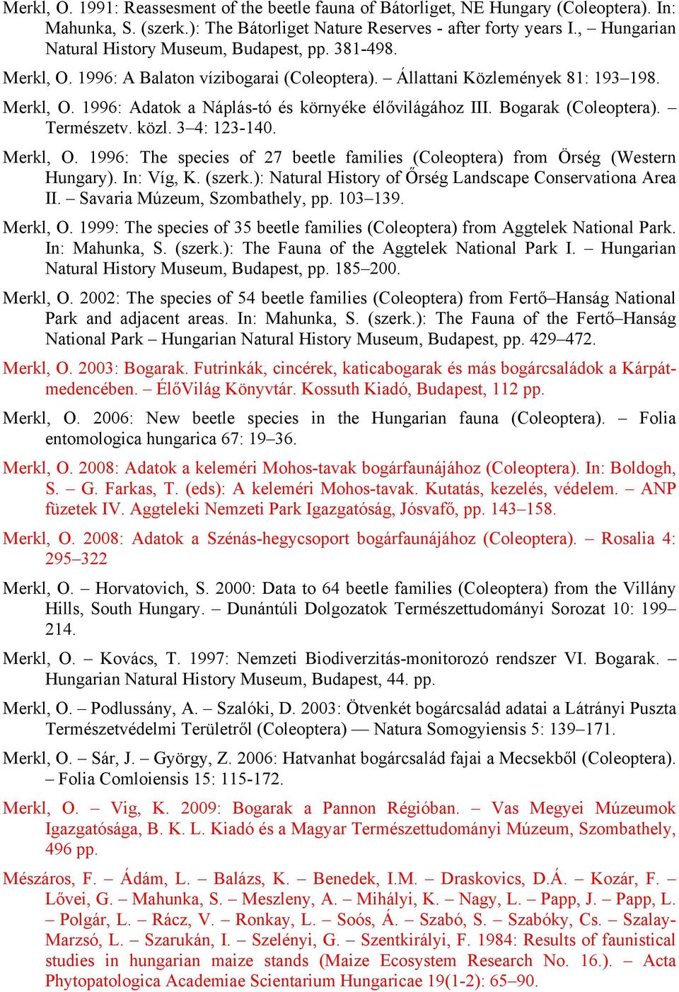 Bogarak (Coleoptera). Természetv. közl. 3 4: 123-140. Merkl, O. 1996: The species of 27 beetle families (Coleoptera) from Örség (Western Hungary). In: Víg, K. (szerk.
