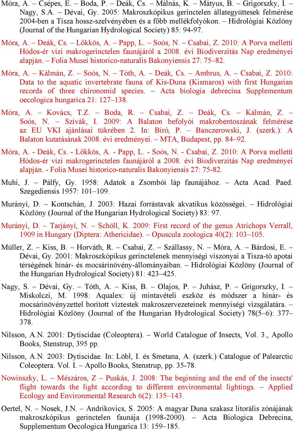 Móra, A. Deák, Cs. Lőkkös, A. Papp, L. Soós, N. Csabai, Z. 2010: A Porva melletti Hódos-ér vízi makrogerinctelen faunájáról a 2008. évi Biodiverzitás Nap eredményei alapján.