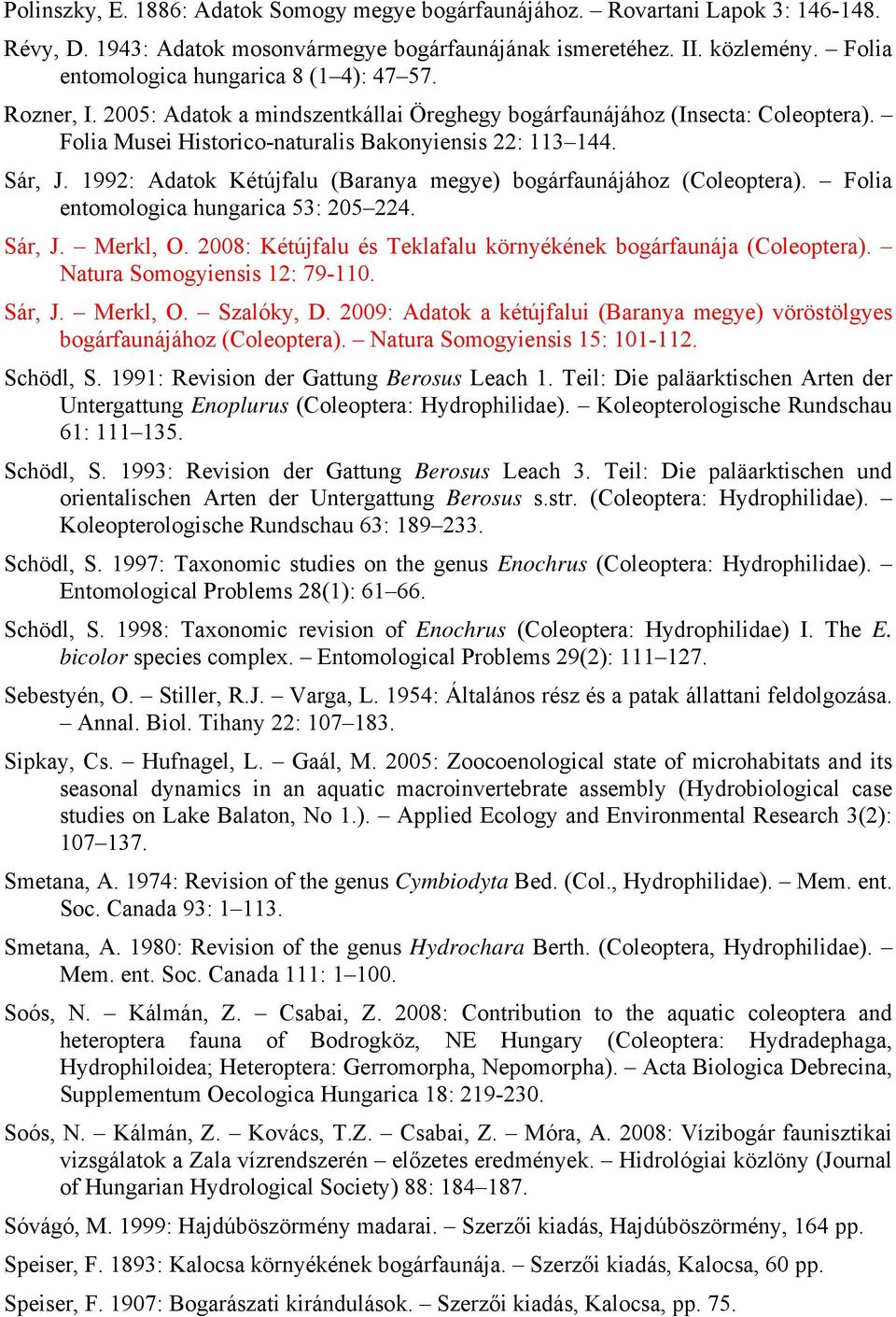 1992: Adatok Kétújfalu (Baranya megye) bogárfaunájához (Coleoptera). Folia entomologica hungarica 53: 205 224. Sár, J. Merkl, O. 2008: Kétújfalu és Teklafalu környékének bogárfaunája (Coleoptera).