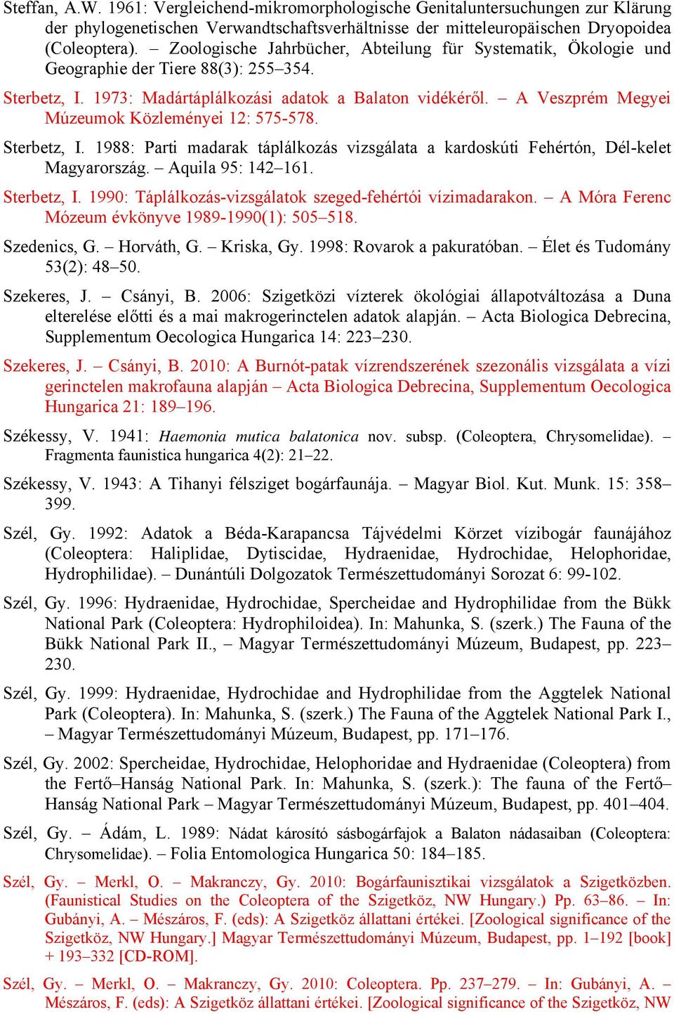 A Veszprém Megyei Múzeumok Közleményei 12: 575-578. Sterbetz, I. 1988: Parti madarak táplálkozás vizsgálata a kardoskúti Fehértón, Dél-kelet Magyarország. Aquila 95: 142 161. Sterbetz, I. 1990: Táplálkozás-vizsgálatok szeged-fehértói vízimadarakon.