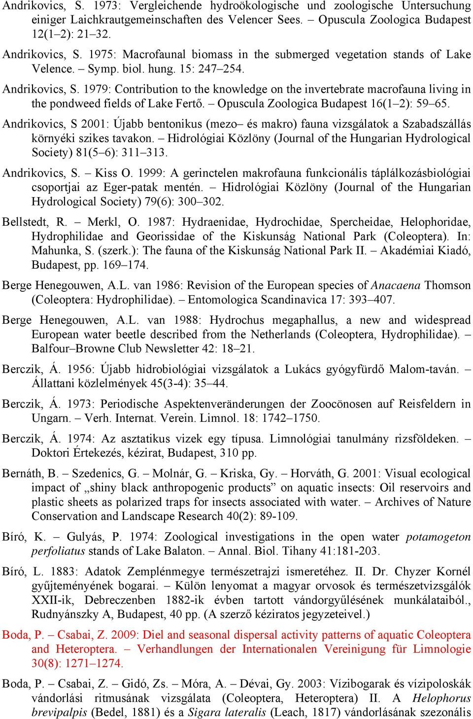 1979: Contribution to the knowledge on the invertebrate macrofauna living in the pondweed fields of Lake Fertő. Opuscula Zoologica Budapest 16(1 2): 59 65.