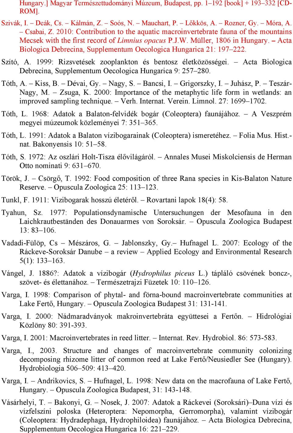 Acta Biologica Debrecina, Supplementum Oecologica Hungarica 21: 197 222. Szító, A. 1999: Rizsvetések zooplankton és bentosz életközösségei.