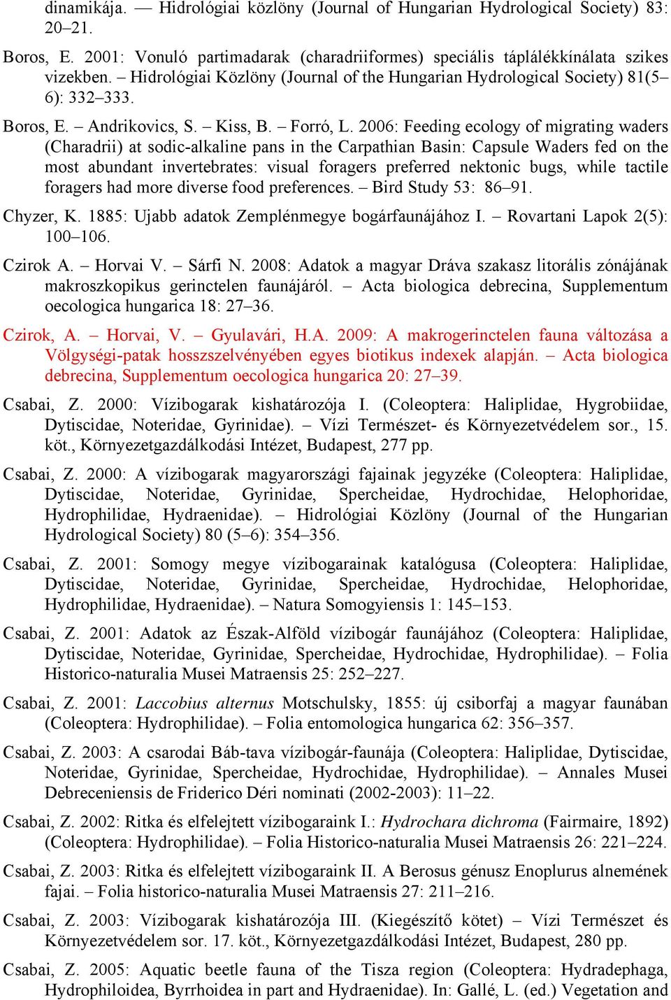 2006: Feeding ecology of migrating waders (Charadrii) at sodic-alkaline pans in the Carpathian Basin: Capsule Waders fed on the most abundant invertebrates: visual foragers preferred nektonic bugs,