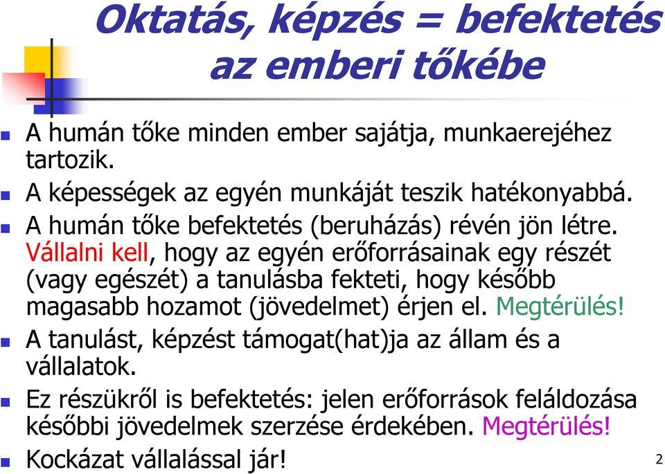 Vállalni kell, hogy az egyén erőforrásainak egy részét (vagy egészét) a tanulásba fekteti, hogy később magasabb hozamot (jövedelmet) érjen