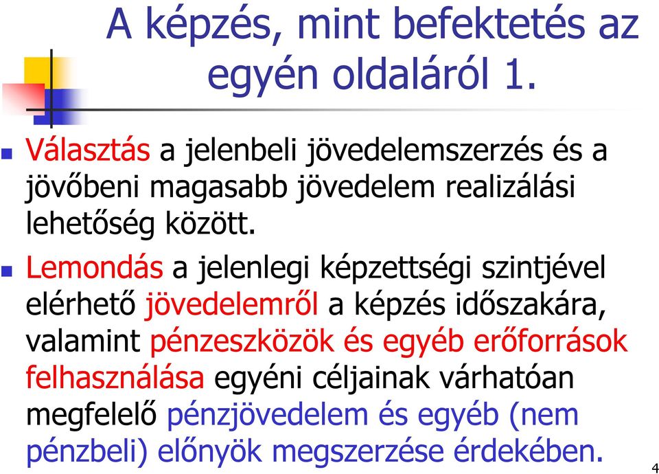 Lemondás a jelenlegi képzettségi szintjével elérhető jövedelemről a képzés időszakára, valamint