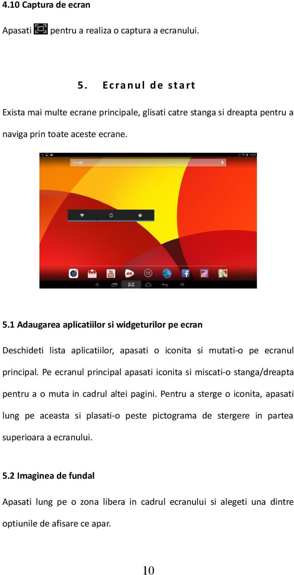 1 Adaugarea aplicatiilor si widgeturilor pe ecran Deschideti lista aplicatiilor, apasati o iconita si mutati-o pe ecranul principal.