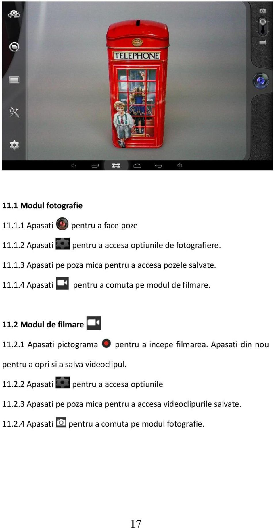 Apasati din nou pentru a opri si a salva videoclipul. 11.2.2 Apasati pentru a accesa optiunile 11.2.3 Apasati pe poza mica pentru a accesa videoclipurile salvate.