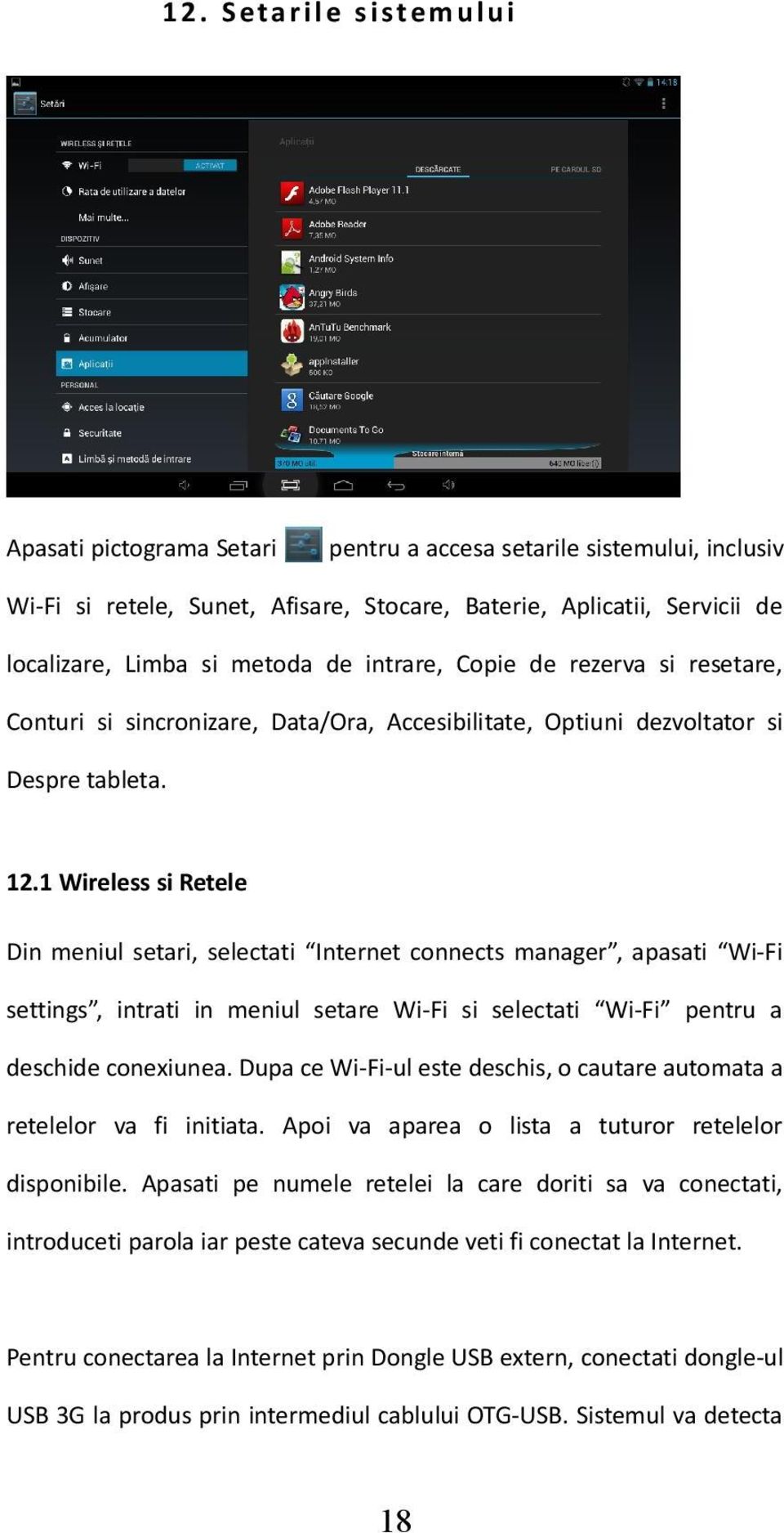 1 Wireless si Retele Din meniul setari, selectati Internet connects manager, apasati Wi-Fi settings, intrati in meniul setare Wi-Fi si selectati Wi-Fi pentru a deschide conexiunea.
