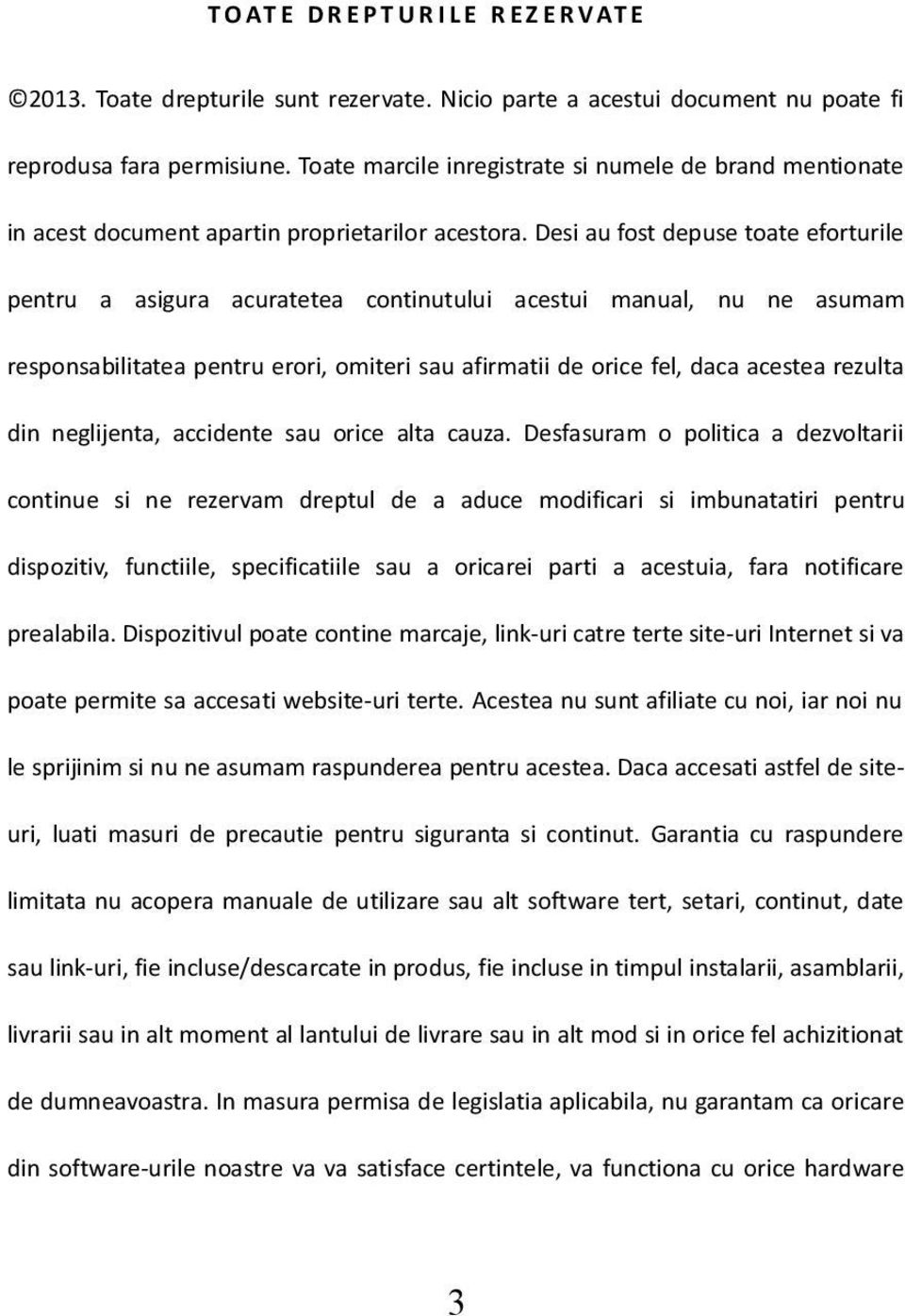 Desi au fost depuse toate eforturile pentru a asigura acuratetea continutului acestui manual, nu ne asumam responsabilitatea pentru erori, omiteri sau afirmatii de orice fel, daca acestea rezulta din