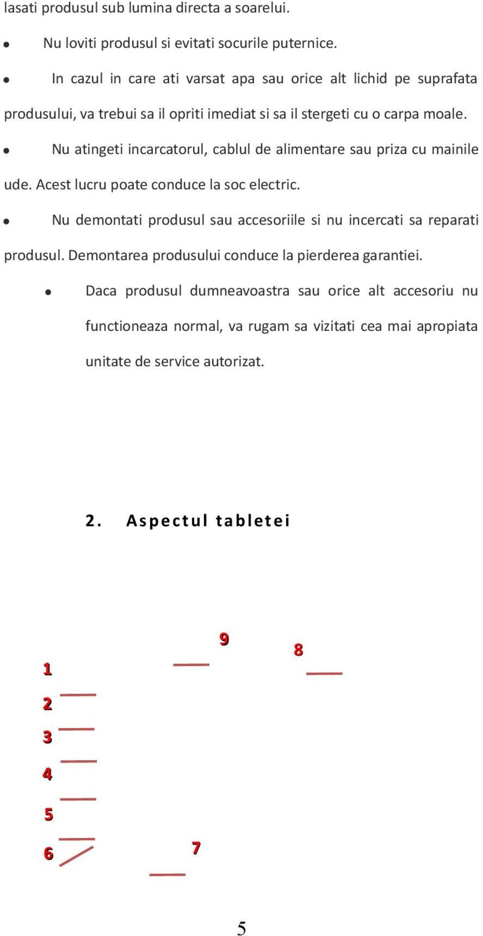 Nu atingeti incarcatorul, cablul de alimentare sau priza cu mainile ude. Acest lucru poate conduce la soc electric.