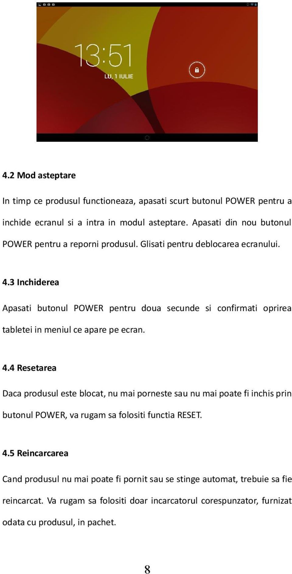 3 Inchiderea Apasati butonul POWER pentru doua secunde si confirmati oprirea tabletei in meniul ce apare pe ecran. 4.