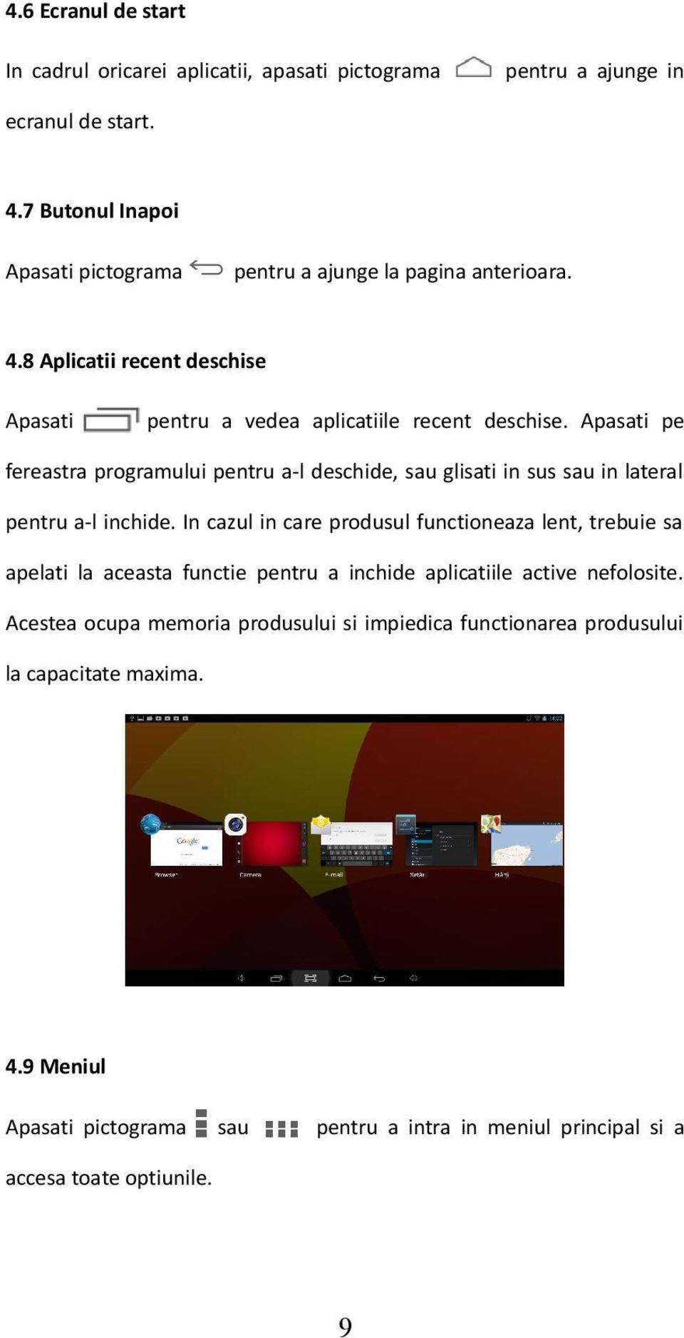 Apasati pe fereastra programului pentru a-l deschide, sau glisati in sus sau in lateral pentru a-l inchide.