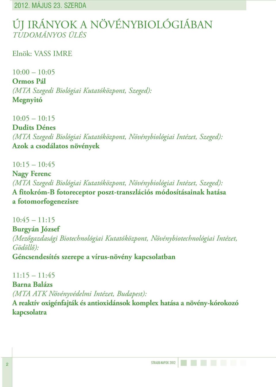 Kutatóközpont, Növénybiológiai Intézet, Szeged): Azok a csodálatos növények 10:15 10:45 Nagy Ferenc (MTA Szegedi Biológiai Kutatóközpont, Növénybiológiai Intézet, Szeged): A fitokróm-b fotoreceptor