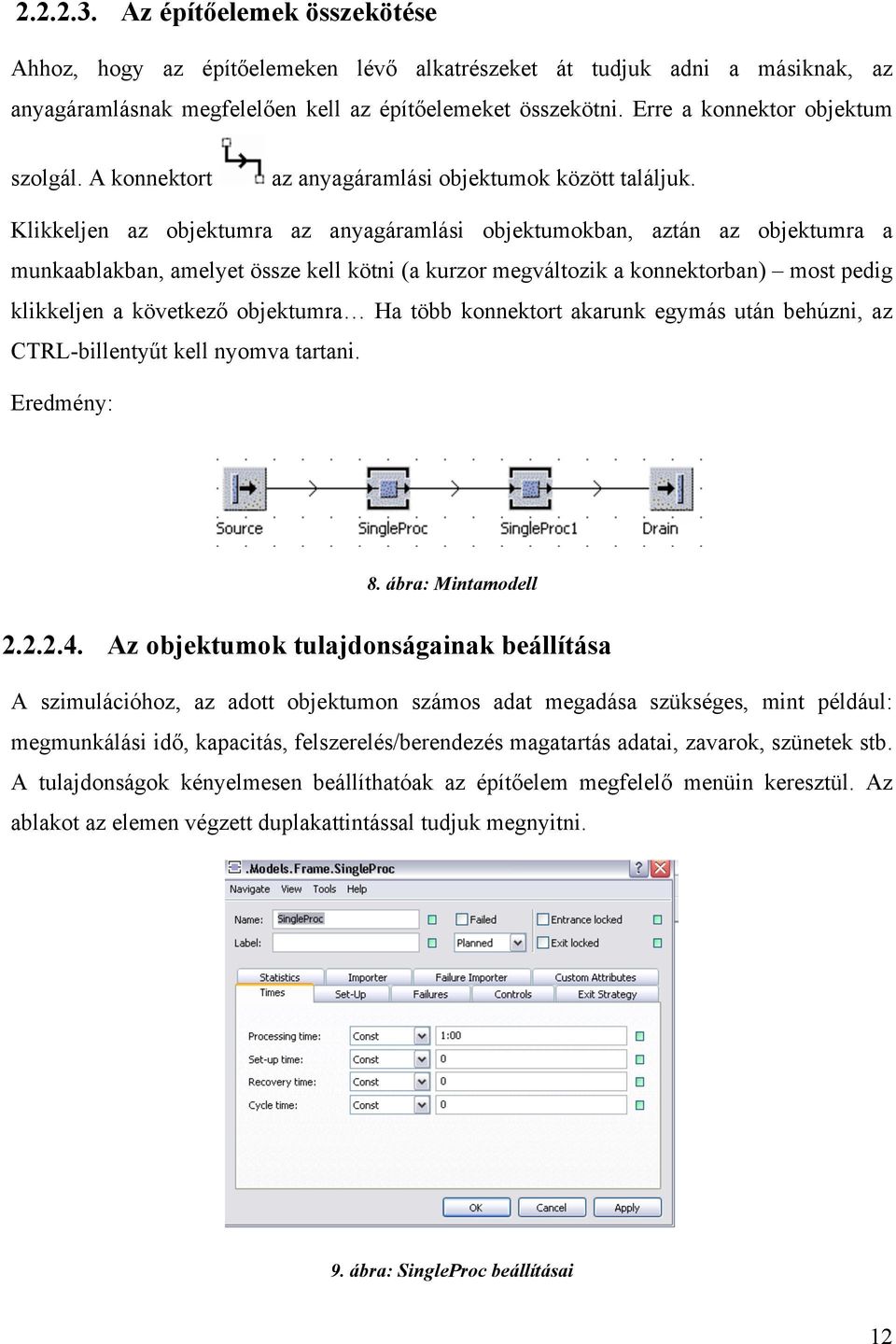 Klikkeljen az objektumra az anyagáramlási objektumokban, aztán az objektumra a munkaablakban, amelyet össze kell kötni (a kurzor megváltozik a konnektorban) most pedig klikkeljen a következő