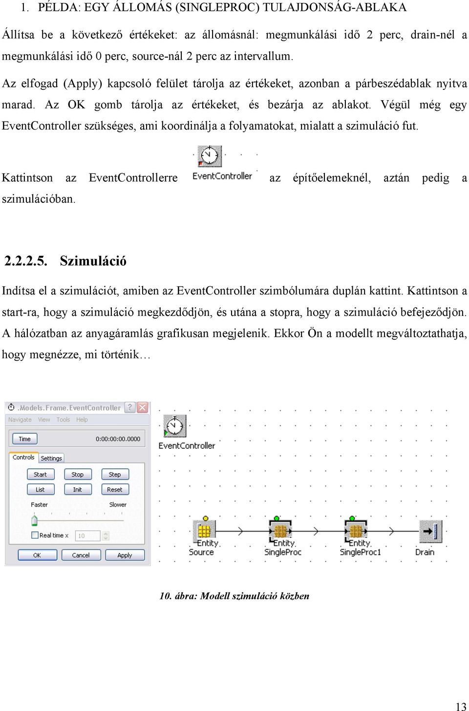 Végül még egy EventController szükséges, ami koordinálja a folyamatokat, mialatt a szimuláció fut. Kattintson az EventControllerre az építőelemeknél, aztán pedig a szimulációban. 2.2.2.5.