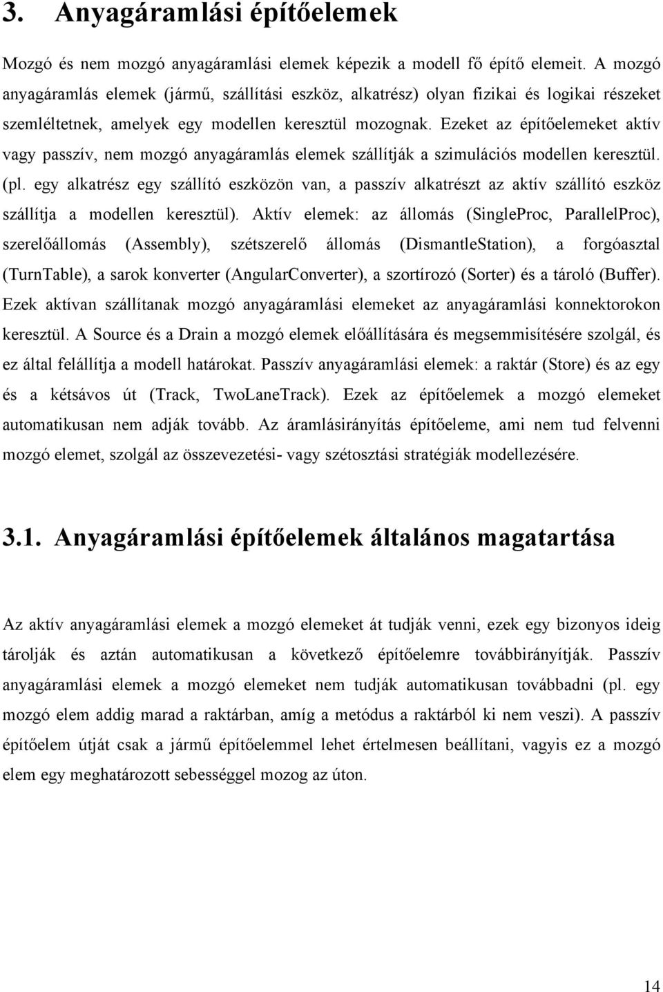 Ezeket az építőelemeket aktív vagy passzív, nem mozgó anyagáramlás elemek szállítják a szimulációs modellen keresztül. (pl.