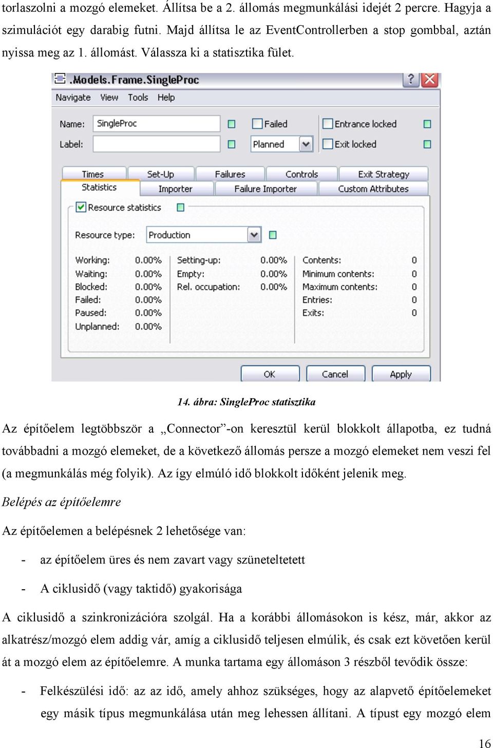 ábra: SingleProc statisztika Az építőelem legtöbbször a Connector -on keresztül kerül blokkolt állapotba, ez tudná továbbadni a mozgó elemeket, de a következő állomás persze a mozgó elemeket nem
