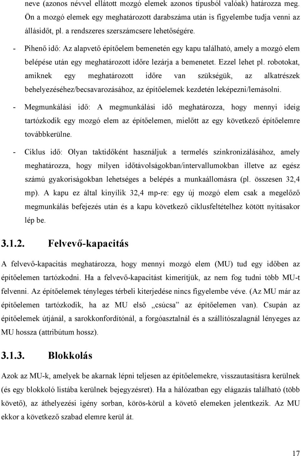 robotokat, amiknek egy meghatározott időre van szükségük, az alkatrészek behelyezéséhez/becsavarozásához, az építőelemek kezdetén leképezni/lemásolni.