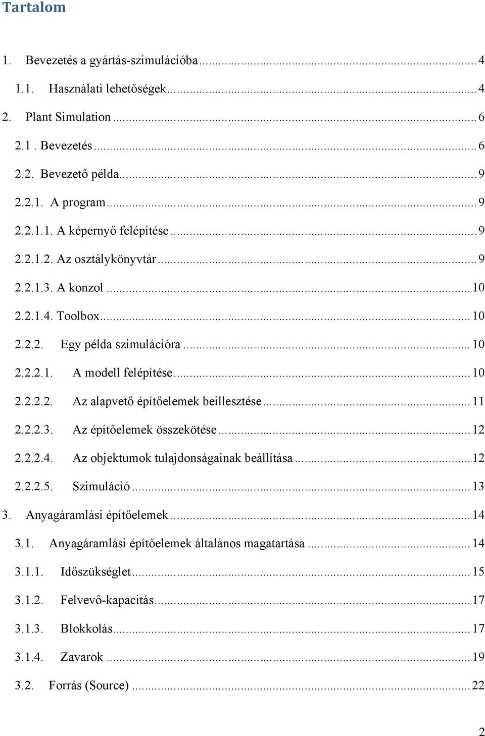 ..11 2.2.2.3. Az építőelemek összekötése...12 2.2.2.4. Az objektumok tulajdonságainak beállítása...12 2.2.2.5. Szimuláció...13 3. Anyagáramlási építőelemek...14 3.1. Anyagáramlási építőelemek általános magatartása.