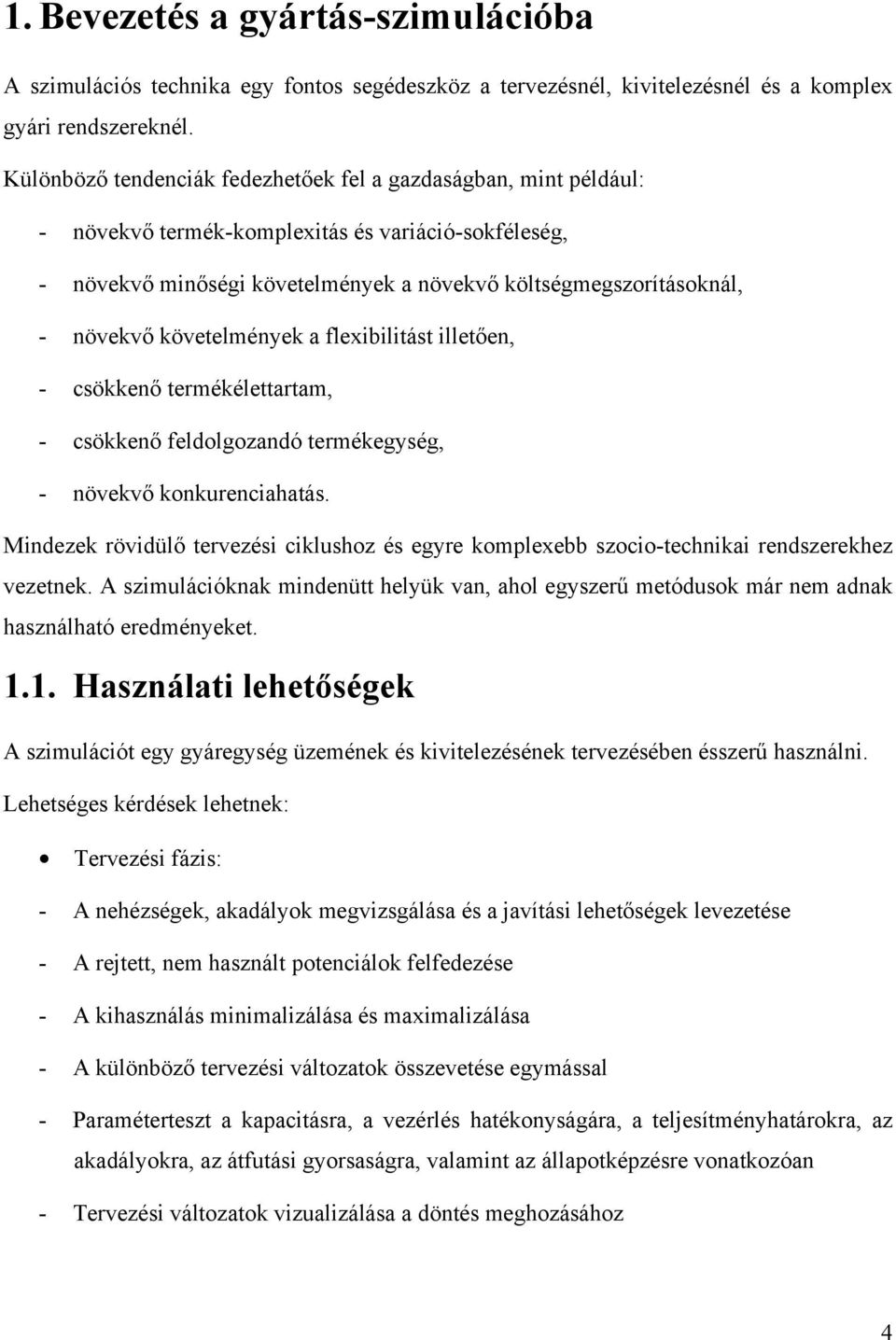 követelmények a flexibilitást illetően, - csökkenő termékélettartam, - csökkenő feldolgozandó termékegység, - növekvő konkurenciahatás.