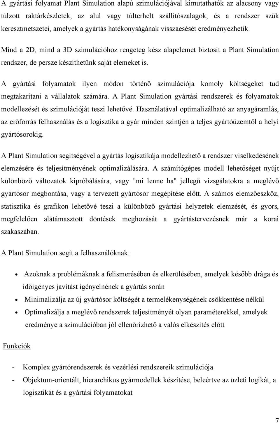 Mind a 2D, mind a 3D szimulációhoz rengeteg kész alapelemet biztosít a Plant Simulation rendszer, de persze készíthetünk saját elemeket is.