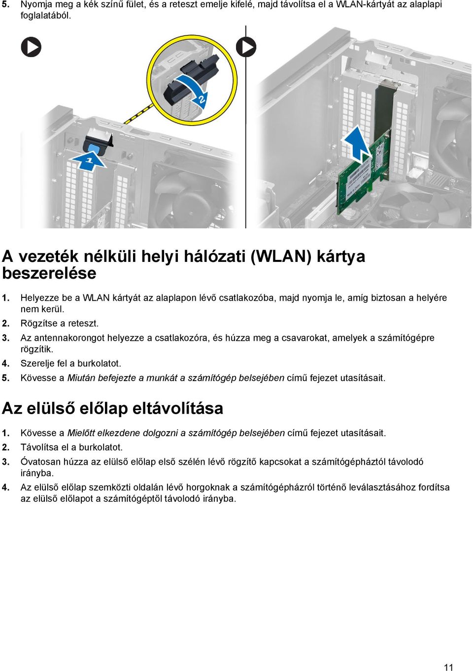 Az antennakorongot helyezze a csatlakozóra, és húzza meg a csavarokat, amelyek a számítógépre rögzítik. 4. Szerelje fel a burkolatot. 5.