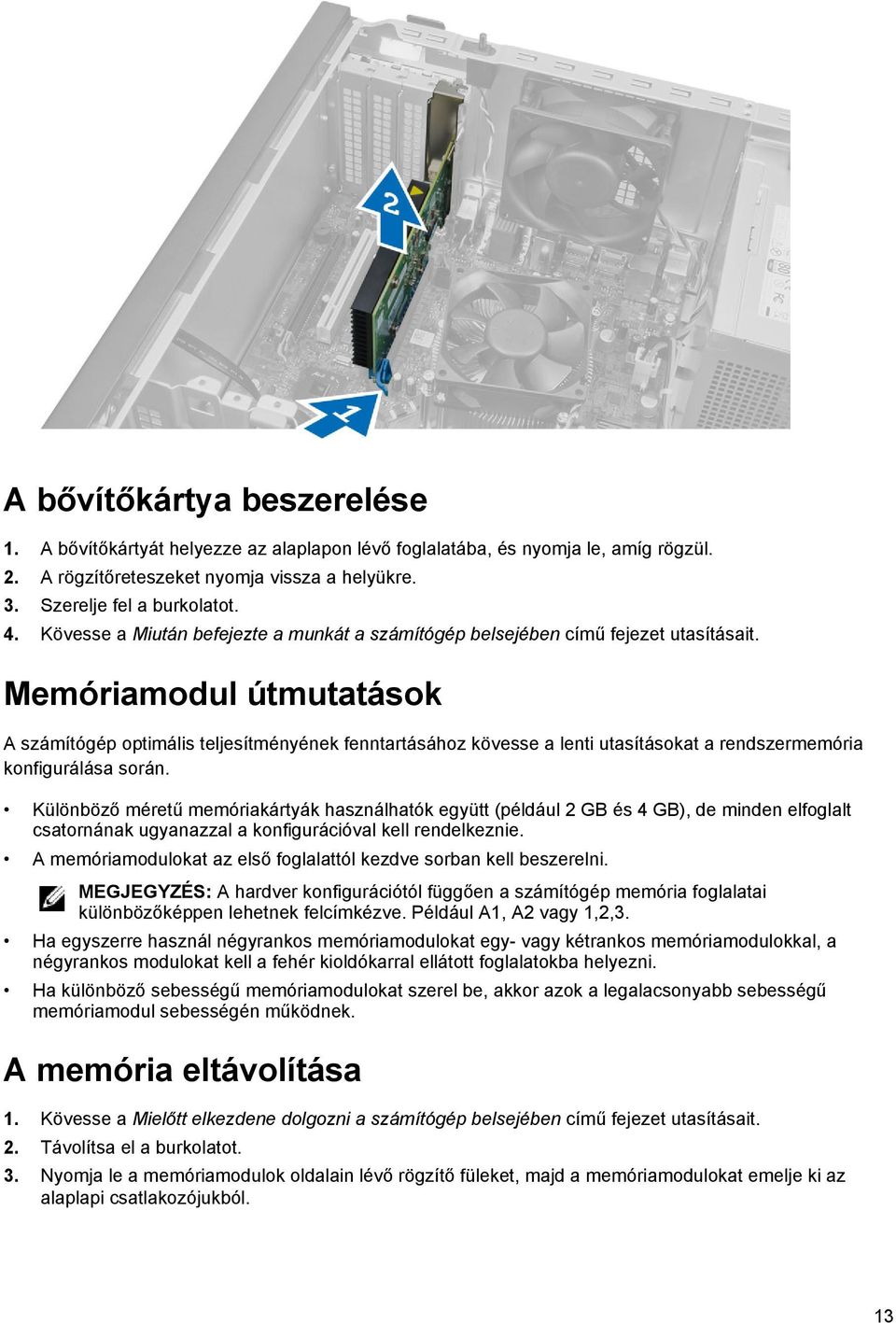 Memóriamodul útmutatások A számítógép optimális teljesítményének fenntartásához kövesse a lenti utasításokat a rendszermemória konfigurálása során.