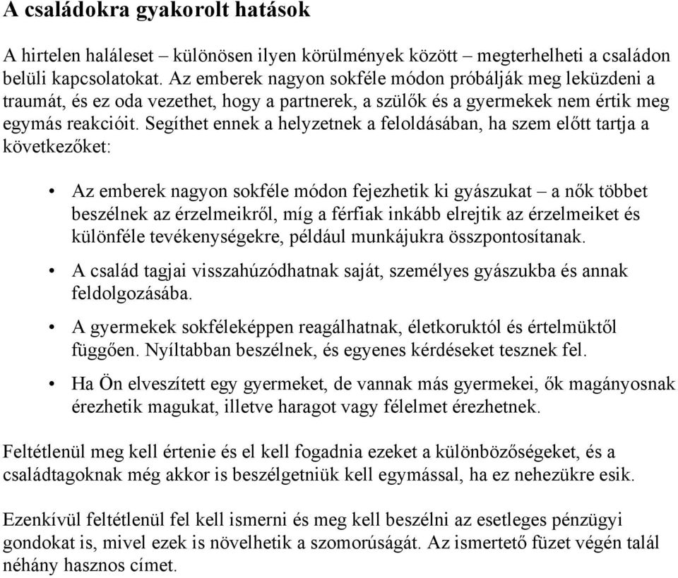 Segíthet ennek a helyzetnek a feloldásában, ha szem előtt tartja a következőket: Az emberek nagyon sokféle módon fejezhetik ki gyászukat a nők többet beszélnek az érzelmeikről, míg a férfiak inkább