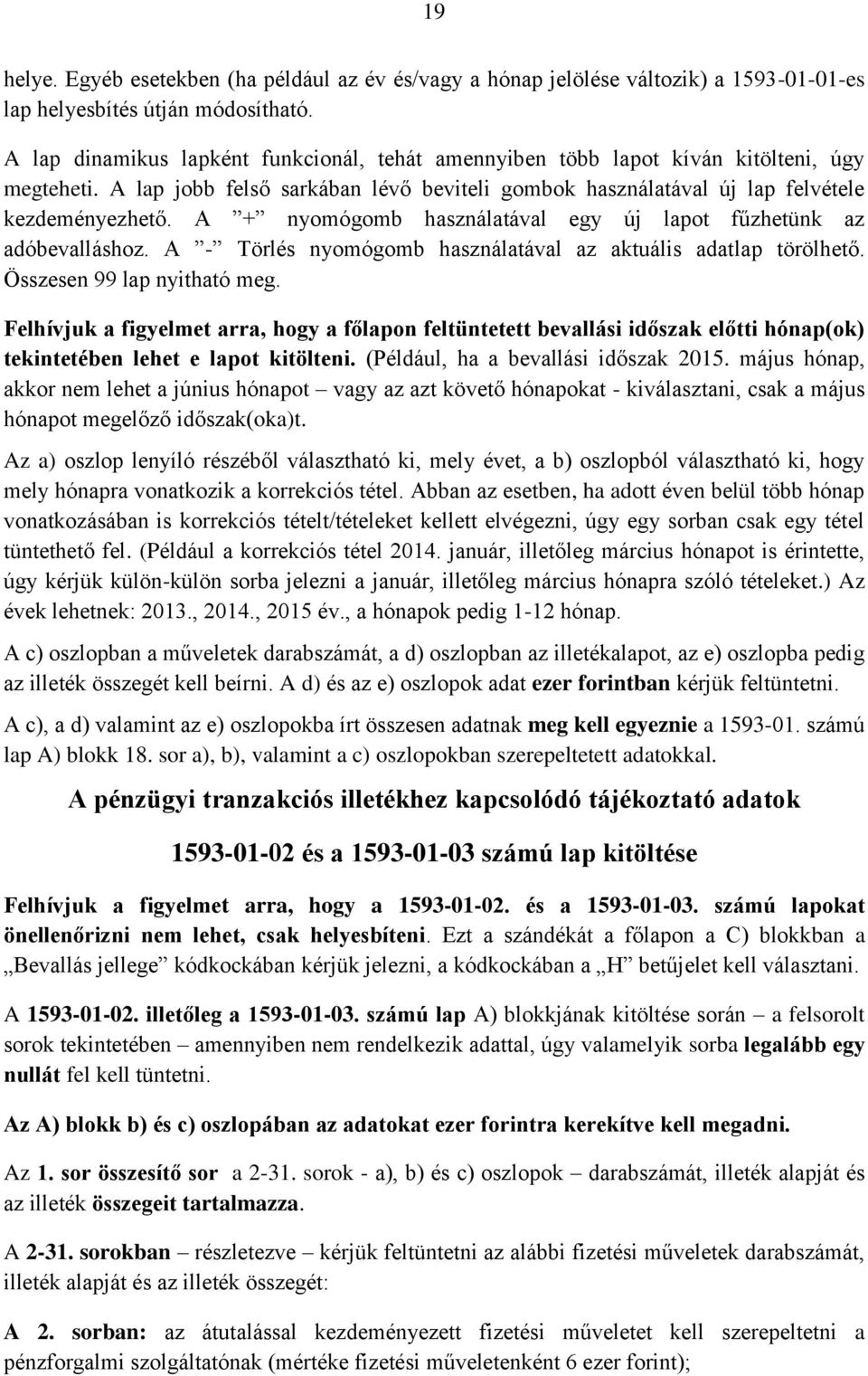 A + nyomógomb használatával egy új lapot fűzhetünk az adóbevalláshoz. A - Törlés nyomógomb használatával az aktuális adatlap törölhető. Összesen 99 lap nyitható meg.