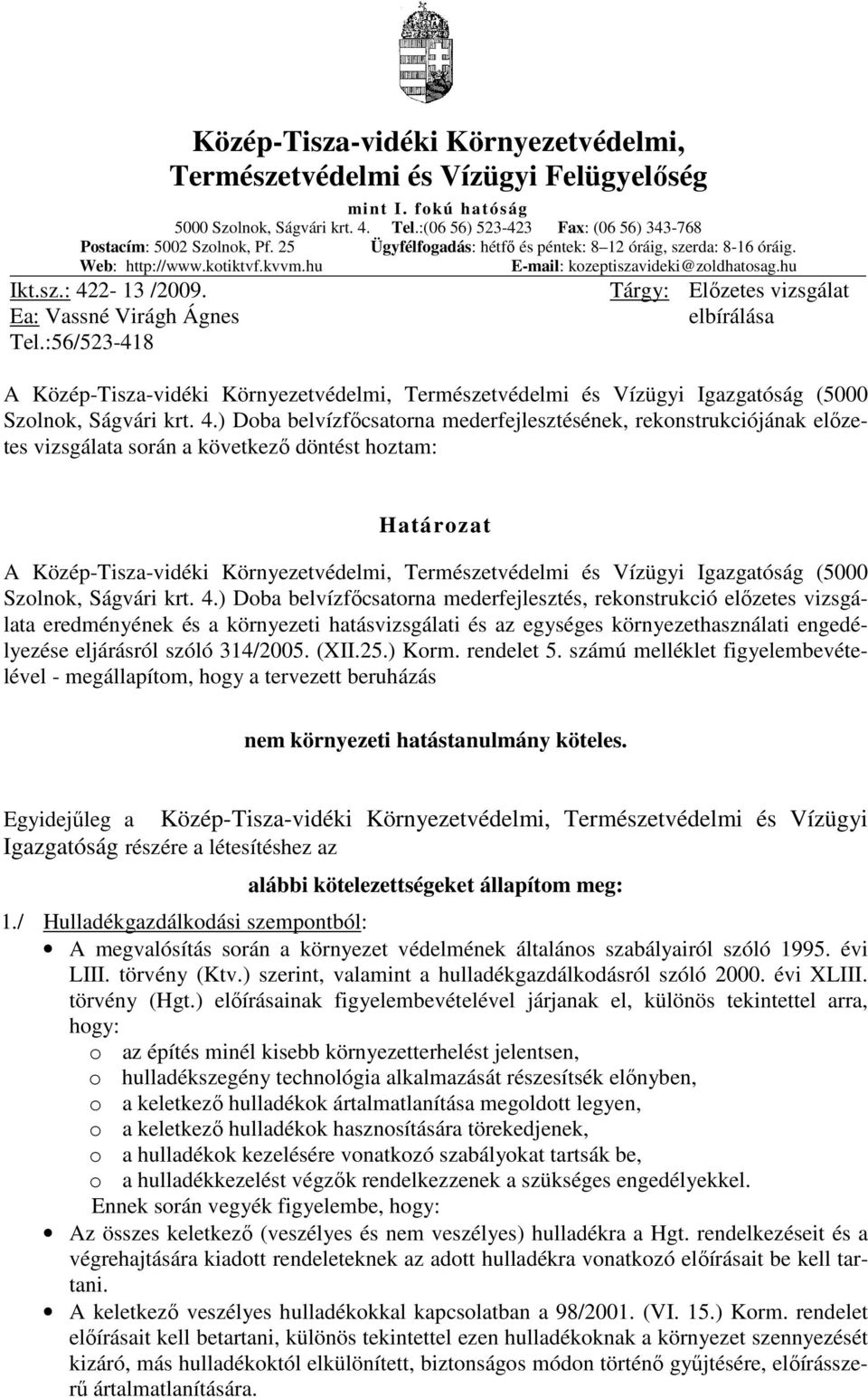 :56/523-418 Tárgy: Elızetes vizsgálat elbírálása A Közép-Tisza-vidéki Környezetvédelmi, Természetvédelmi és Vízügyi Igazgatóság (5000 Szolnok, Ságvári krt. 4.