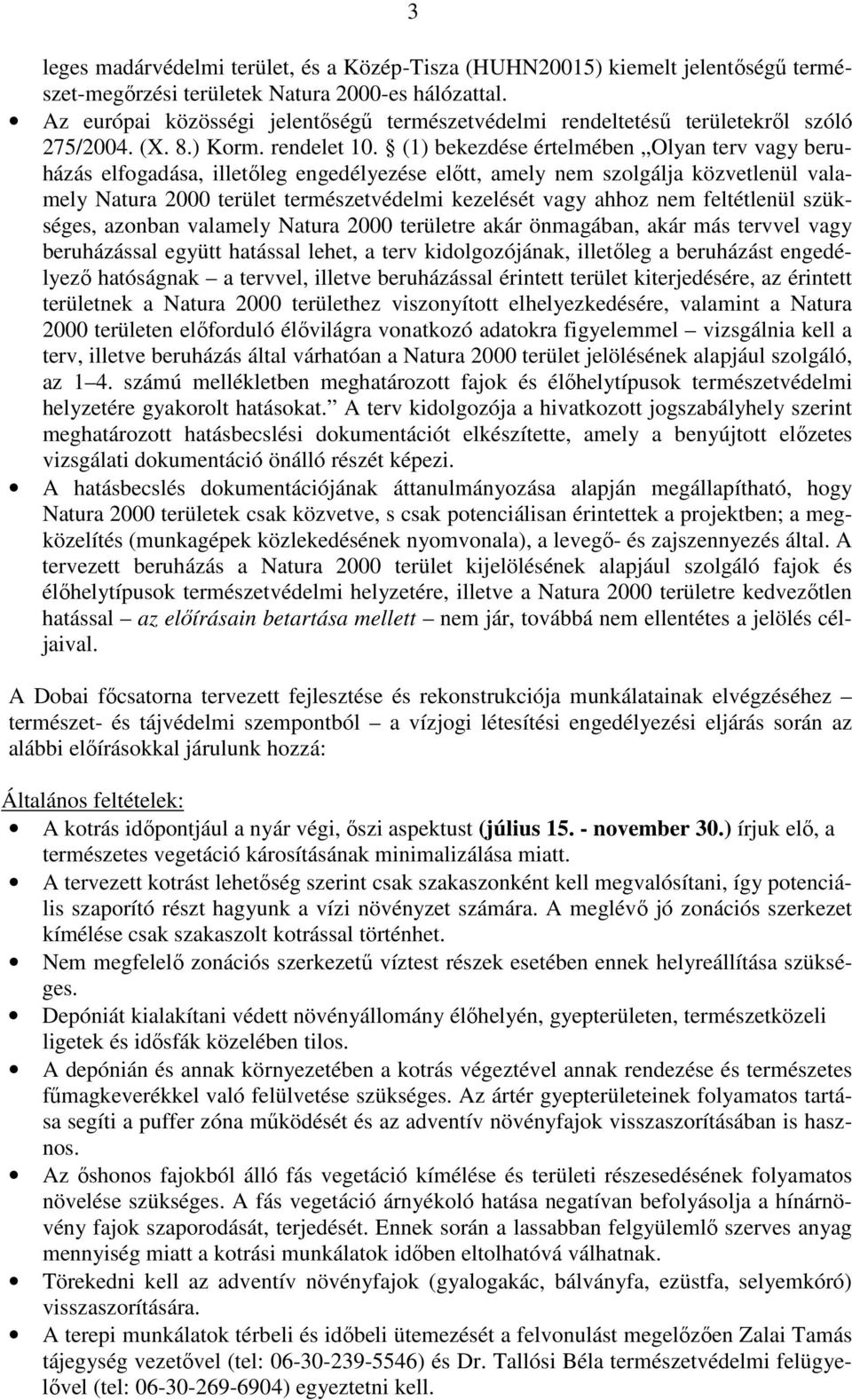 (1) bekezdése értelmében Olyan terv vagy beruházás elfogadása, illetıleg engedélyezése elıtt, amely nem szolgálja közvetlenül valamely Natura 2000 terület természetvédelmi kezelését vagy ahhoz nem