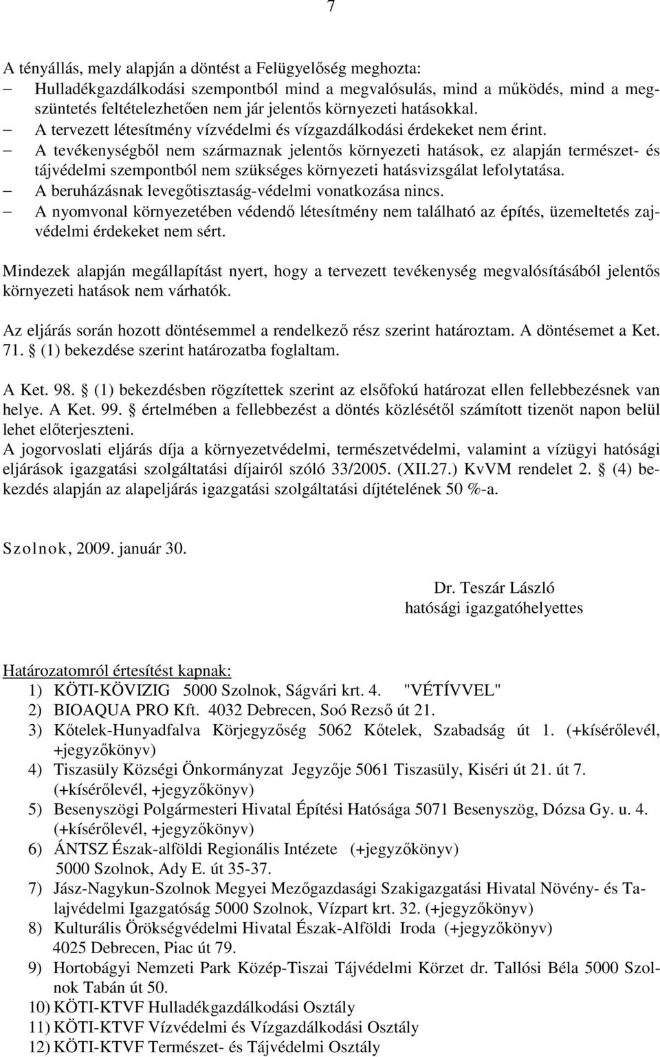 A tevékenységbıl nem származnak jelentıs környezeti hatások, ez alapján természet- és tájvédelmi szempontból nem szükséges környezeti hatásvizsgálat lefolytatása.