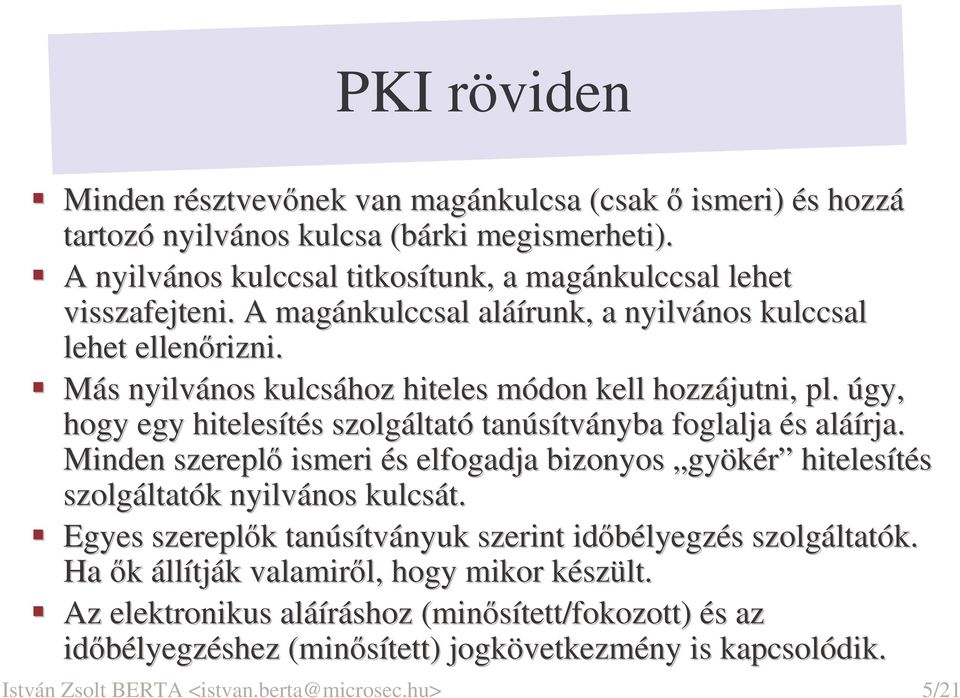 úgy, hogy egy hitelesítés szolgáltató tanúsítványba foglalja és aláírja. Minden szerepl ismeri és elfogadja bizonyos gyökér hitelesítés szolgáltatók nyilvános kulcsát.