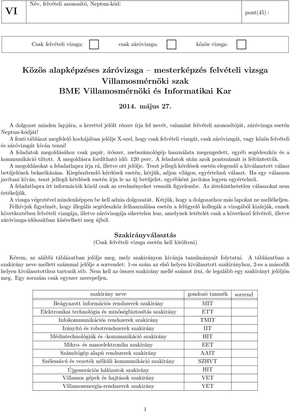 A fenti táblázat megfelelő kockájában jelölje X-szel, hogy csak felvételi vizsgát, csak záróvizsgát, vagy közös felvételi és záróvizsgát kíván tenni!