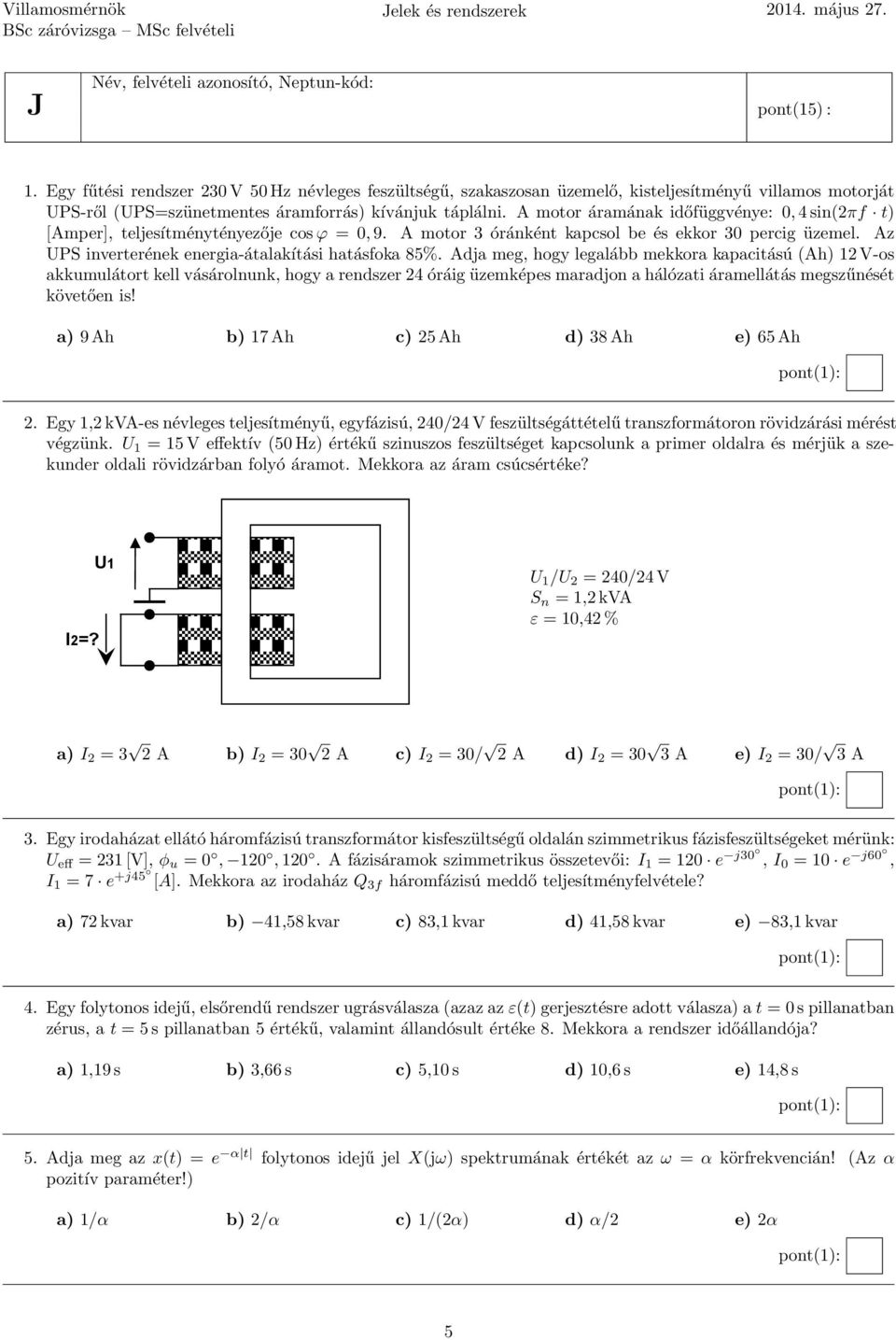 A motor áramának időfüggvénye: 0, 4 sin(2πf t) [Amper], teljesítménytényezője cos ϕ = 0, 9. A motor 3 óránként kapcsol be és ekkor 30 percig üzemel.