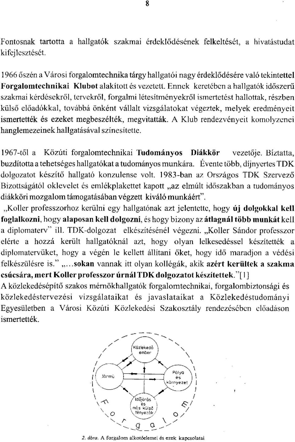 Ennek keretében a hallgatók időszerű szakmai kérdésekről, tervekről, forgalmi létesítményekről ismertetést hallottak, részben külső előadókkal, továbbá önként vállalt vizsgálatokat végeztek, melyek