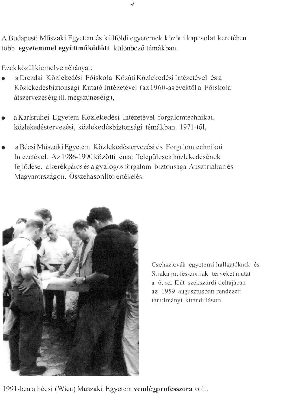 megszűnéséig), akarlsruhei Egyetem Közlekedési Intézetével forgalomtechnikai, közlekedéstervezési, közlekedésbiztonsági témákban, 1971-től, a Bécsi Műszaki Egyetem Közlekedéstervezési és