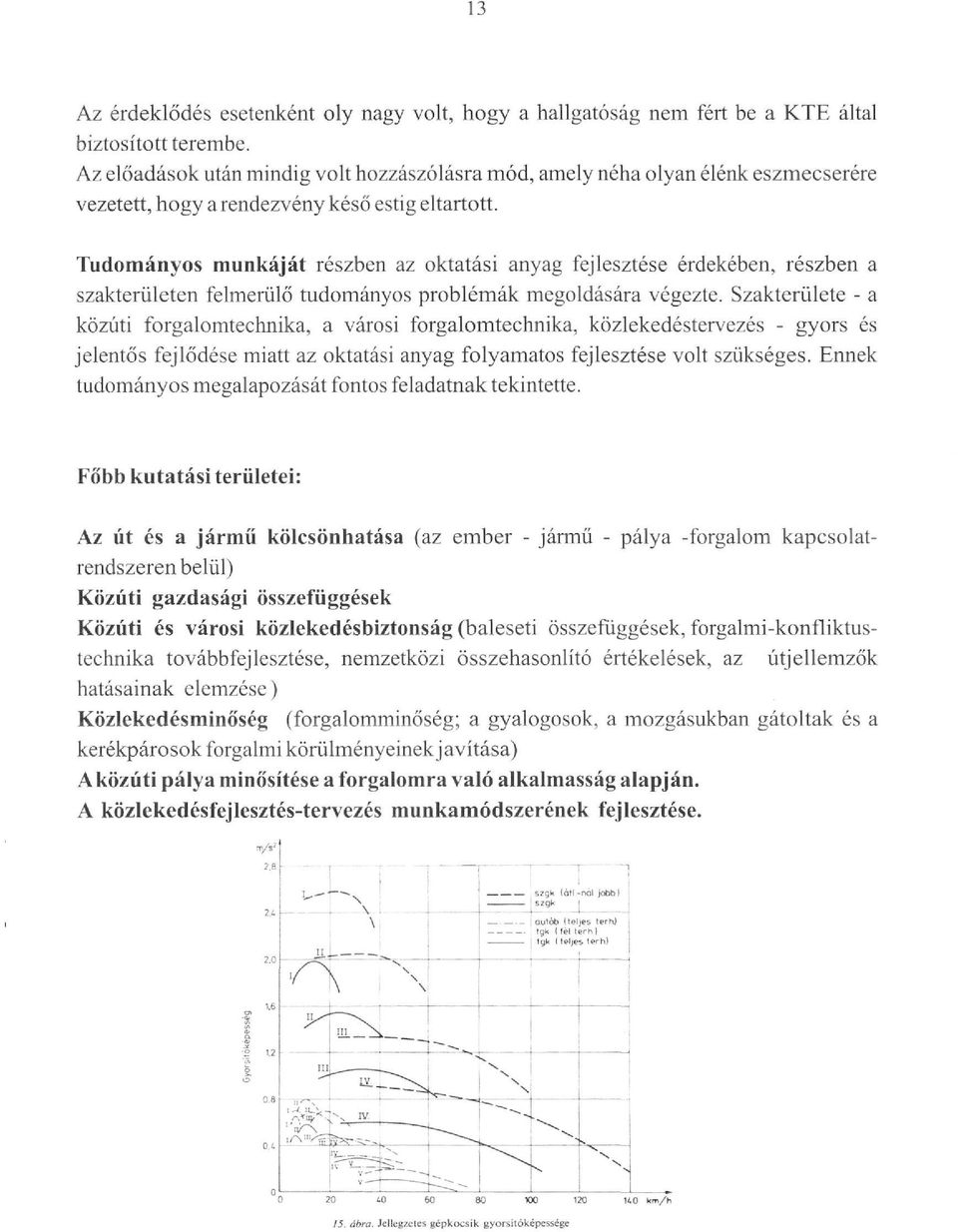 Tudományos munkáját részben az oktatási anyag fejlesztése érdekében, részben a szakterületen felmerülő tudományos problémák megoldására végezte.