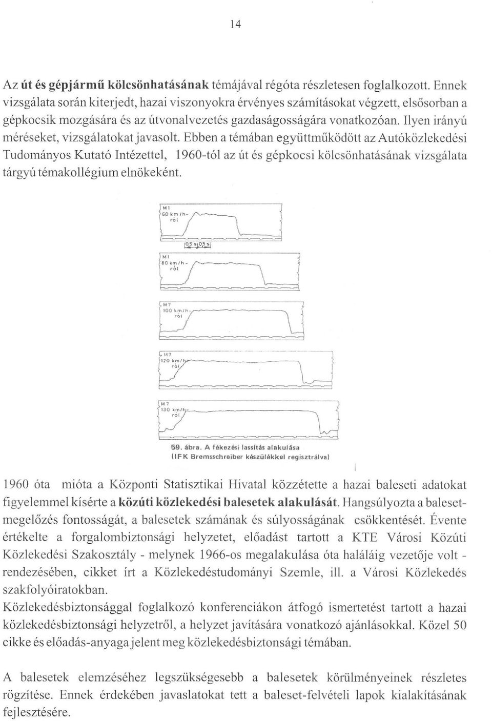 Ilyen irányú méréseket, vizsgálatokat javasolt.