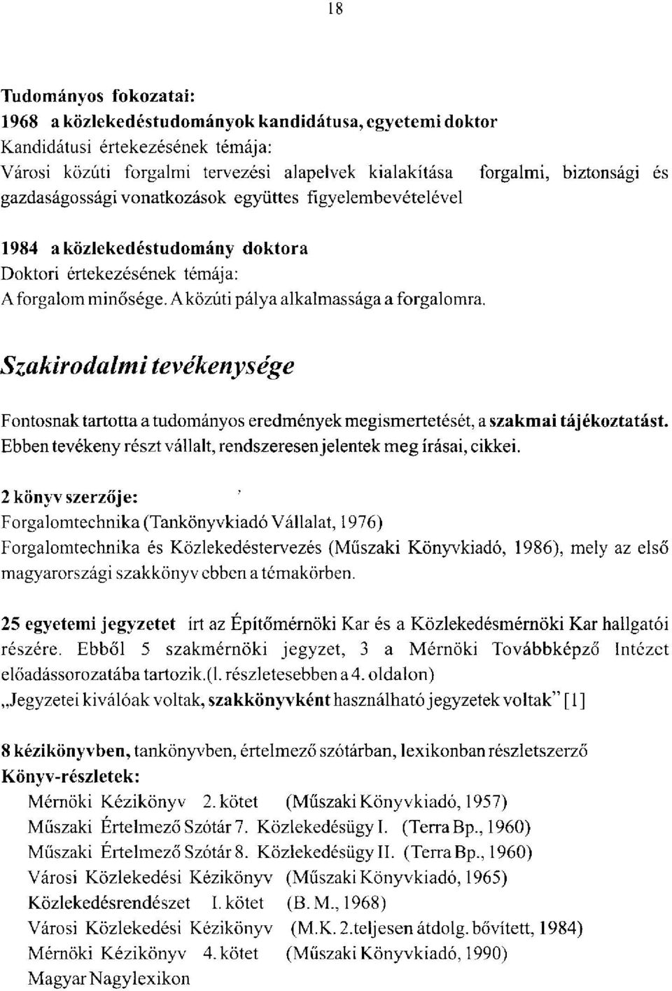 Szakirodalmi tevékenysége Fontosnak tartotta a tudományos eredmények megismertetését, a szakmai tájékoztatást. Ebben tevékeny részt vállalt, rendszeresen jelentek meg írásai, cikkei.