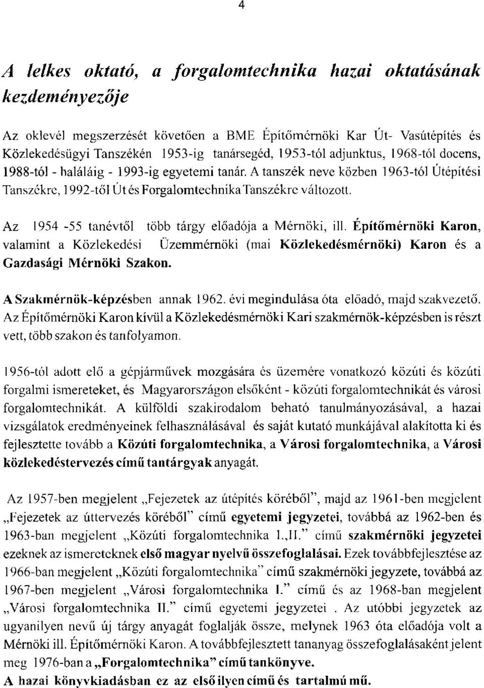 Az 1954-55 tanévtől több tárgy előadója a Mérnöki, ill. Építőmérnöki Karon, valamint a Közlekedési Üzemmérnöki (mai Közlekedésmérnöki) Karon és a Gazdasági Mérnöki Szakon.