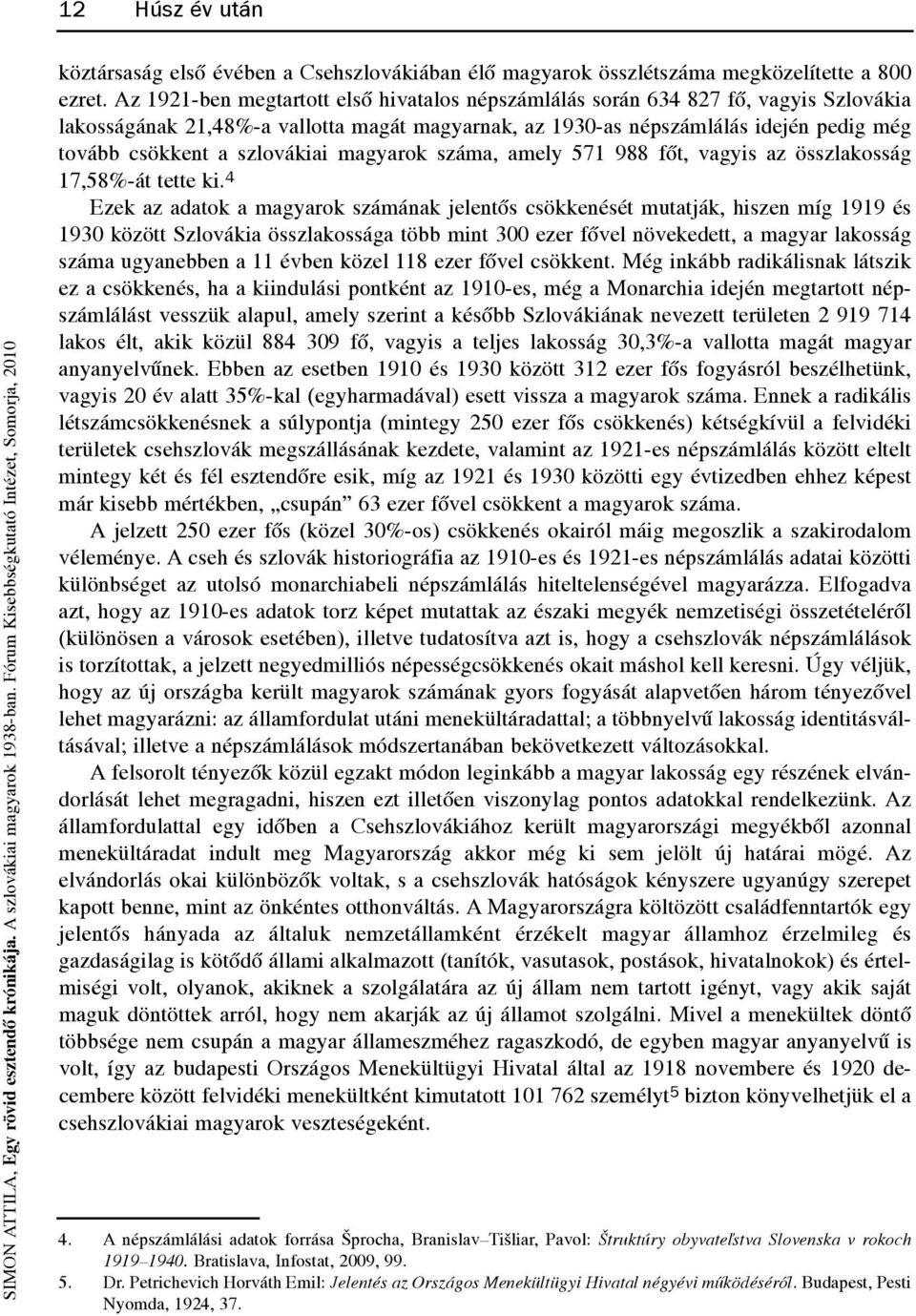 szlovákiai magyarok száma, amely 571 988 fõt, vagyis az összlakosság 17,58%-át tette ki.
