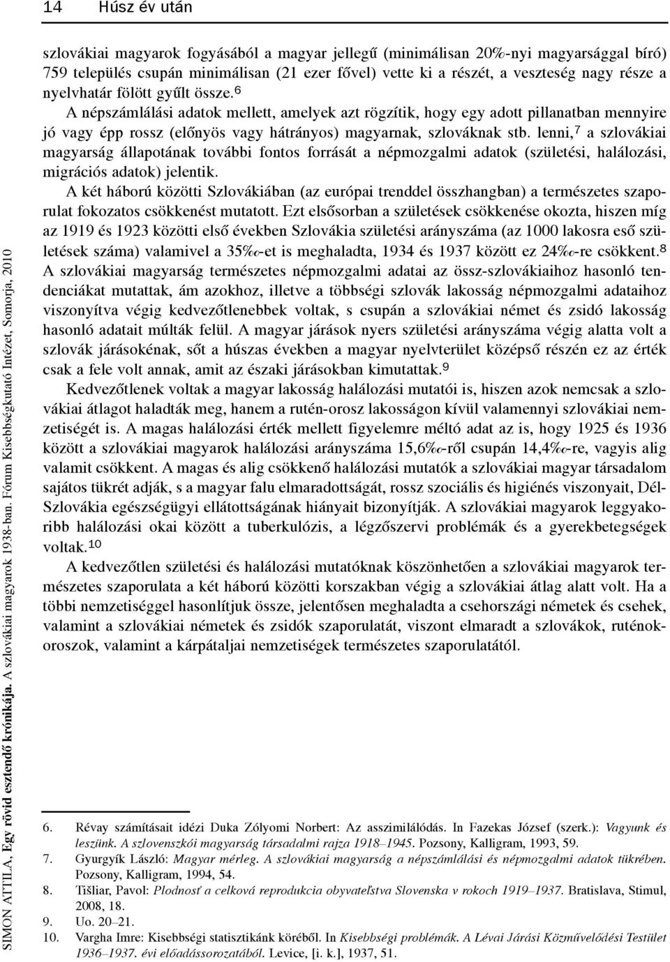 lenni, a szlovákiai magyarság állapotának további fontos forrását a népmozgalmi adatok (születési, halálozási, migrációs adatok) jelentik.
