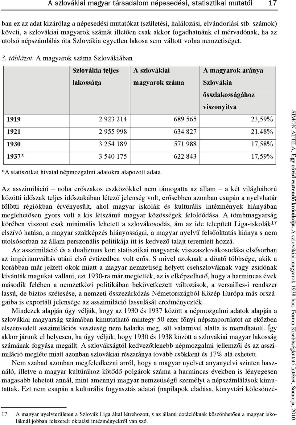 A magyarok száma Szlovákiában Szlovákia teljes lakossága A szlovákiai magyarok száma *A statisztikai hivatal népmozgalmi adatokra alapozott adata A magyarok aránya Szlovákia összlakosságához